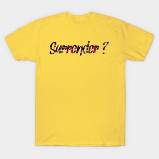 Surrender? T-Shirt